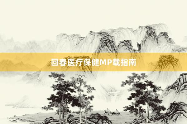 回春医疗保健MP载指南