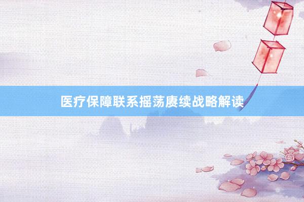 医疗保障联系摇荡赓续战略解读